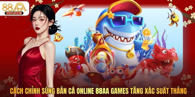 Cách Chỉnh Súng Bắn Cá Online 88AA GAMES Tăng Xác Suất Thắng