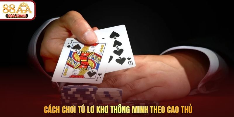 Cách chơi Tú Lơ Khơ thông minh theo cao thủ