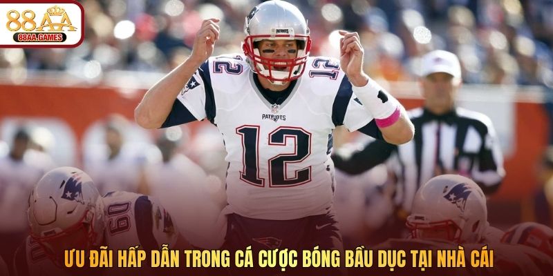 Ưu đãi hấp dẫn trong cá cược bóng bầu dục tại nhà cái